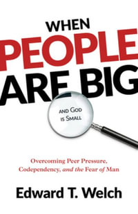 When People Are Big and God Is Small : Overcoming Peer Pressure, Codependency, and the Fear of Man - Edward T. Welch