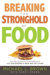Breaking the Stonghold of Food - Michael L. Brown Ph.D