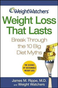 Weight Watchers Weight Loss That Lasts : Break Through the 10 Big Diet Myths - James M. Rippe