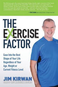 The eXercise Factor : Ease Into the Best Shape of Your Life Regardless of Your Age, Weight or Current Fitness Level - Jim Kirwan