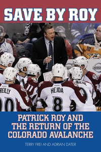 Save by Roy : Patrick Roy and the Return of the Colorado Avalanche - Terry Frei