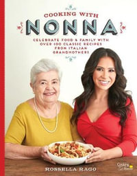 Cooking with Nonna : More Than 100 Classic Family Recipes for Your Italian Table - Rossella Rago