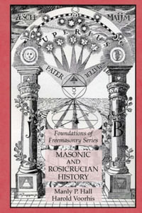 Masonic and Rosicrucian History : Foundations of Freemasonry Series - Manly P. Hall