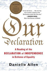 Our Declaration : A Reading of the Declaration of Independence in Defense of Equality - Danielle Allen