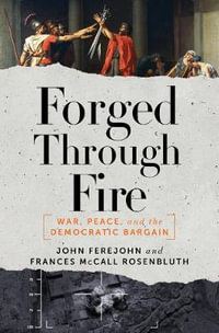 Forged Through Fire : War, Peace, and the Democratic Bargain - John Ferejohn