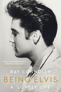 Being Elvis : A Lonely Life - Ray Connolly