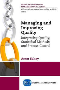 Managing and Improving Quality : Integrating Quality, Statistical Methods and Process Control - Amar Sahay