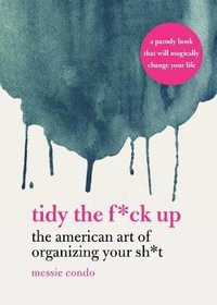 Tidy the F*ck Up : The American Art of Organizing Your Sh*t - Messie Condo