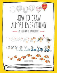 How to Draw Almost Everything : An Illustrated Sourcebook - Chika Miyata