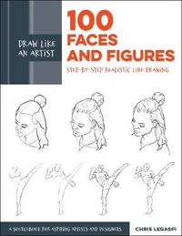 Draw Like an Artist : 100 Faces and Figures : Step-by-Step Realistic Line Drawing - Chris Legaspi