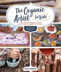 The Organic Artist for Kids : A DIY Guide to Making Your Own Eco-Friendly Art Supplies from Nature - Nick Neddo