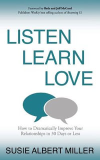 Listen, Learn, Love : How to Dramatically Improve Your Relationships in 30 Days or Less - Susie Albert Miller