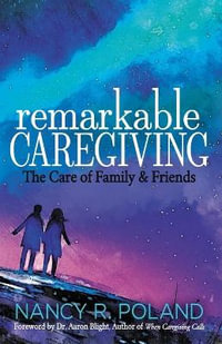 Remarkable Caregiving : The Care of Family and Friends - Nancy R. Poland