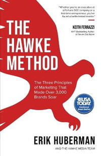The Hawke Method : The Three Principles of Marketing that Made Over 3,000 Brands Soar - Erik Huberman