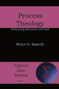 Process Theology : Embracing Adventure with God - Bruce G. Epperly