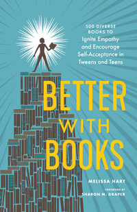 Better With Books : 500 Diverse Books to Ignite Empathy and Encourage Self-Acceptance in Tweens and Teens - Melissa Hart