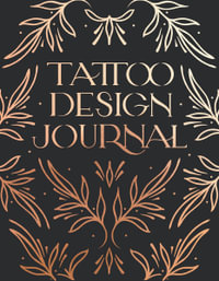 Tattoo Design Journal : A sketchbook with prompts to create meaningful ink and get the best tattoo for you - Emma Grace Larkin