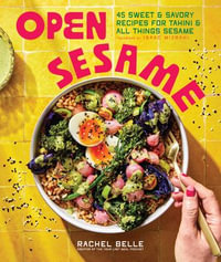 Open Sesame : 45 Sweet & Savory Recipes for Tahini & All Things Sesame - Rachel Belle