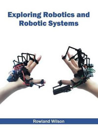 Exploring Robotics and Robotic Systems - Rowland Wilson