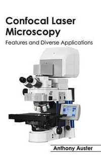 Confocal Laser Microscopy : Features and Diverse Applications - Anthony Auster