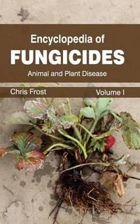 Encyclopedia of Fungicides : Volume I (Animal and Plant Disease) - Chris Frost