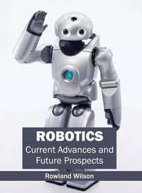 Robotics : Current Advances and Future Prospects - Rowland Wilson