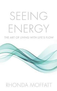 SEEING ENERGY : The Art of Living Within Life's Flow - Rhonda Moffatt