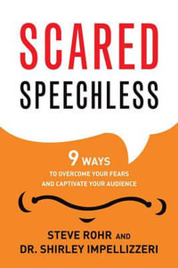 Scared Speechless : 9 Ways to Overcome Your Fears and Captivate Your Audience - Steve Rohr