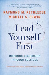 Lead Yourself First : Inspiring Leadership Through Solitude - Michael S. Erwin