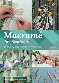 Macrame for Beginners : 33 Step-by-Step Projects for Home Decor - Xin Gan
