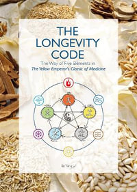 The Longevity Code : The Way of Five Elements in The Yellow Emperor's Classic of Medicine - Li Yang