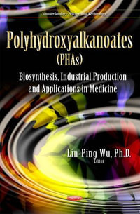 Polyhydroxyalkanoates (PHAs) : Polyhydroxyalkanoates (PHAs): Biosynthesis, Industrial Production and Applications in Medicine - LinPing Wu