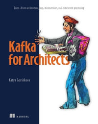 Kafka for Architects : Event-driven Architecture, Logs, Microservices, Real-time Event Processing - Katya Ggorshkova