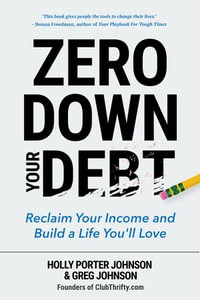 Zero Down Your Debt : Reclaim Your Income and Build a Life You'll Love (Budget Workbook, Debt Free, Save Money, Reduce Financial Stress) - Holly Porter Johnson
