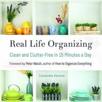 Real Life Organizing : Clean and Clutter-Free in 15 Minutes a Day - Cassandra Aarssen