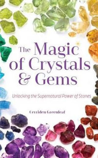 Magic of Crystals and Gems : Unlocking the Supernatural Power of Stones - Cerridwen Greenleaf