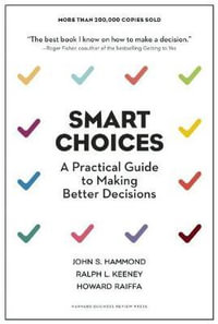 Smart Choices : A Practical Guide to Making Better Decisions - John S. Hammond