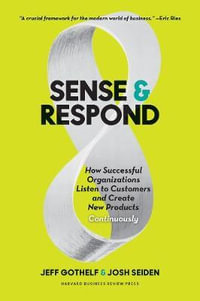Sense and Respond : How Successful Organizations Listen to Customers and Create New Products Continuously - Jeff Gothelf