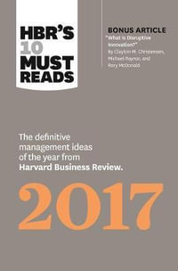HBR's 10 Must Reads 2017 : The Definitive Management Ideas of the Year from Harvard Business Review (with bonus article ?What Is Disruptive Innovation??) (HBR?s 10 Must Reads) - Harvard Business Review