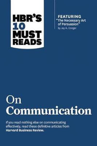 HBR's 10 Must Reads on Communication (with featured article "The Necessary Art of Persuasion, " by Jay A. Conger) : HBR's 10 Must Reads - Harvard Business Review