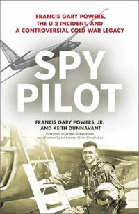 Spy Pilot : Francis Gary Powers, the U-2 Incident, and a Controversial Cold War Legacy - Francis Gary Powers Jr.