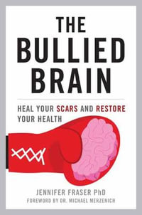 The Bullied Brain : Heal Your Scars and Restore Your Health - Jennifer Fraser