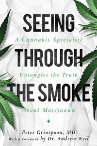 Seeing through the Smoke : A Cannabis Specialist Untangles the Truth about Marijuana - Peter Grinspoon