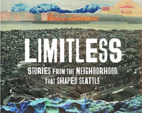 Limitless : Stories from the Neighborhood that Shaped Seattle - Shelf Life Community Story Project
