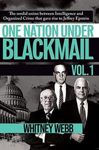 One Nation Under Blackmail Volume 1 : The Sordid Union Between Intelligence and Crime that Gave Rise to Jeffrey Epstein - Whitney Alyse Webb