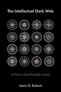 The Intellectual Dark Web : A History (and Possible Future) - Jamie Q Roberts