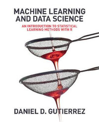 Machine Learning and Data Science : An Introduction to Statistical Learning Methods with R - Daniel D Gutierrez