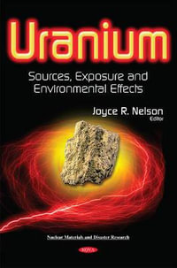 Uranium : Sources, Exposure & Environmental Effects - Joyce R Nelson