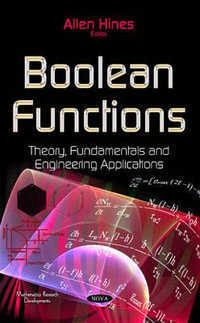 Boolean Functions : Theory, Fundamentals & Engineering Applications - Allen Hines