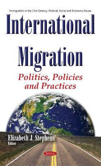 International Migration : Politics, Policies & Practices - Elizabeth J Stephens